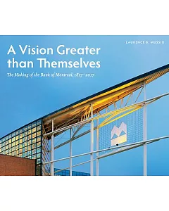 A Vision Greater Than Themselves: The Making of the Bank of Montreal, 1817-2017