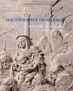 Magnificence of Marble: Bartolomé Ordóñez and Diego De Silóe