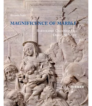 Magnificence of Marble: Bartolomé Ordóñez and Diego De Silóe