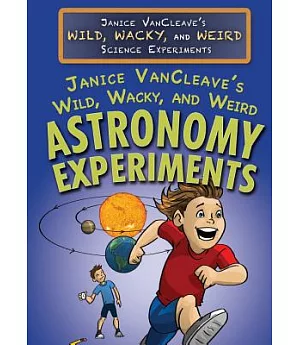 Janice Vancleave’s Wild, Wacky, and Weird Astronomy Experiments
