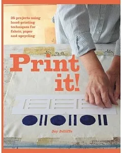 Print It!: 25 Projects Using Hand-printing Techniques for Fabric, Paper and Upcycling