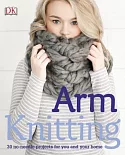 Arm Knitting: 30 No-needle Projects for You and Your Home