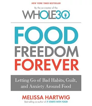 Food Freedom Forever: Letting Go of Bad Habits, Guilt, and Anxiety Around Food