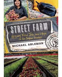 Street Farm: Growing Food, Jobs, and Hope on the Urban Frontier
