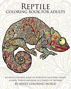 Reptile Coloring Book for Adults: An Adult Coloring Book of 40 Reptiles Including Snakes, Lizards, Turtles and More in a Variety
