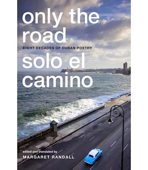 Solo el Camino / Only the Road: Eight Decades of Cuban Poetry