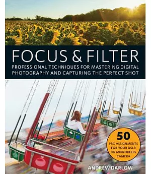 Focus & Filter: Professional Techniques for Mastering Digital Photography and Capturing the Perfect Shot
