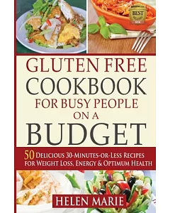 Gluten Free Cookbook for Busy People on a Budget: 50 Delicious 30-minutes-or-less Recipes for Weight Loss, Energy & Optimum Heal