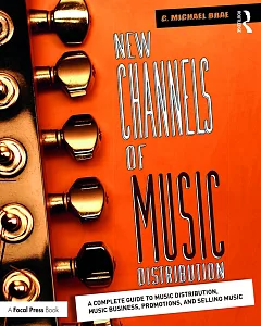 New Channels of Music Distribution: A Complete Guide to Music Distribution, Music Business, Promotions, and Selling Music