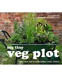 My Tiny Veg Plot: Grow Your Own in Surprisingly Small Places