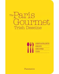 The Paris Gourmet: Restaurants, Shops, Recipes, Tips