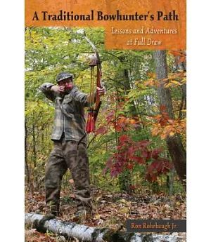 A Traditional Bowhunter’s Path: Lessons and Adventures at Full Draw