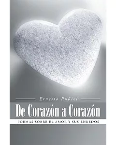 De Corazón A Corazón: Poemas Sobre El Amor Y Sus Enredos