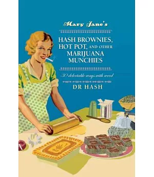 Mary Jane’s Hash Brownies, Hot Pot, and Other Marijuana Munchies: 30 Delectable Ways With Weed