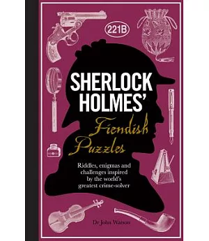 Sherlock Holmes’ Fiendish Puzzles: Riddles, Enigmas and Challenges Inspired by the World’s Greatest Crime-solver