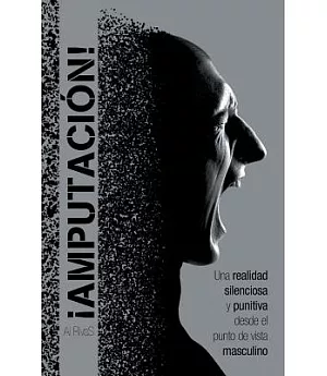 Amputación!: Una Realidad Silenciosa Y Punitiva Desde El Punto De Vista Masculino