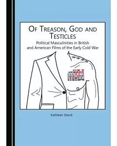 Of Treason, God and Testicles: Political Masculinities in British and American Films of the Early Cold War