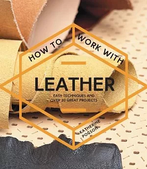 How to Work With Leather: Easy Techniques and over 20 Great Projects