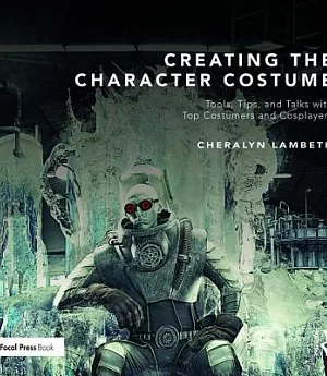 Creating the Character Costume: Tools, Tips, and Talks With Top Costumers and Cosplayers