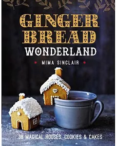 Gingerbread Wonderland: 30 Magical Cookies, Cakes & Houses