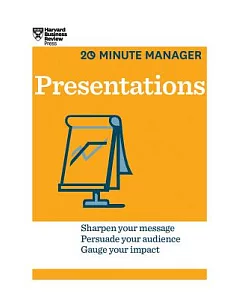 Presentations: Sharpen Your Message, Persuade Your Audience, Guage Your Impact