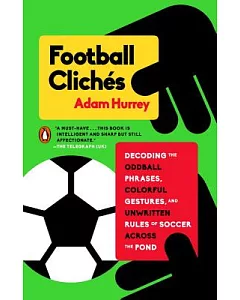 Football Clichés: Decoding the Oddball Phrases, Colorful Gestures, and Unwritten Rules of Soccer Across the Pond