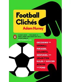 Football Clichés: Decoding the Oddball Phrases, Colorful Gestures, and Unwritten Rules of Soccer Across the Pond