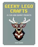 Geeky Lego Crafts: 21 Fun and Quirky Projects