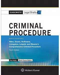 Casenote Legal Briefs for Criminal Procedure: Keyed to Courses Using Allen, Stuntz, Hoffman, Livingston, Leipold, and Meares’s C