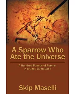A Sparrow Who Ate the Universe: A Hundred Pounds of Poems in a One Pound Book