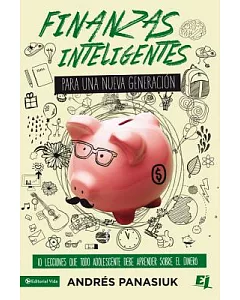 Finanzas inteligentes para una nueva generación: 10 Lecciones Que Todo Adolescente Debe Aprender Sobre El Dinero
