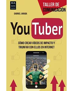Youtuber: Cómo Crear Vídeos De Impacto Y Triunfar Con Ellos En Internet