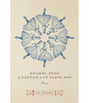 Enamel Eyes, a Fantasia on Paris 1870