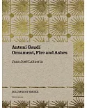 Antoni Gaudí: Ornament, Fire and Ashes