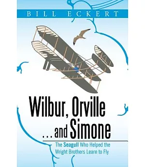 Wilbur, Orville . . . and Simone: The Seagull Who Helped the Wright Brothers Learn to Fly