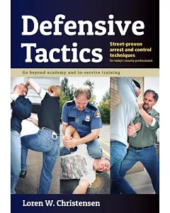 Defensive Tactics: Modern Arrest and Control Techniques For Today’s Police Warrior