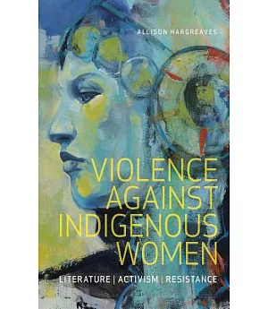 Violence Against Indigenous Women: Literature, Activism, Resistance