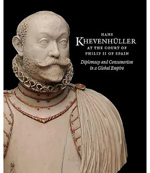 Hans Khevenhüller at the Court of Philip II of Spain: Diplomacy & Consumerism in a Global Empire