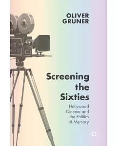 Screening the Sixties: Hollywood Cinema and the Politics of Memory