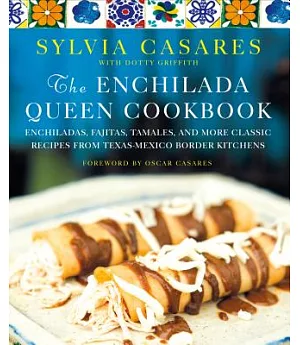 The Enchilada Queen Cookbook: Enchiladas, Fajitas, Tamales, and More Classic Recipes from Texas-Mexico Border Kitchens