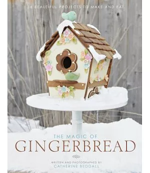 The Magic of Gingerbread: 16 Beautiful Projects to Make and Eat