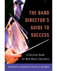The Band Director’s Guide to Success: A Survival Guide for New Music Educators