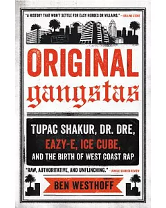 Original Gangstas: The Untold Story of Dr. Dre, Eazy-E, Ice Cube, Tupac Shakur, and the Birth of West Coast Rap