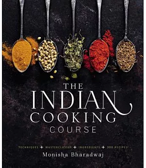 The Indian Cooking Course: Techniques - Masterclasses - Ingredients - 300 Recipes