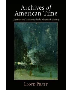 Archives of American Time: Literature and Modernity in the Nineteenth Century