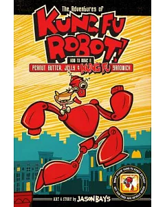 The Adventures of Kung Fu Robot 1: How to Make a Peanut Butter, Jelly & Kung Fu Sandwich