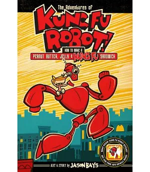 The Adventures of Kung Fu Robot 1: How to Make a Peanut Butter, Jelly & Kung Fu Sandwich