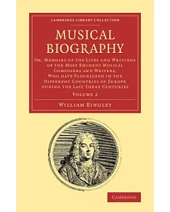 Musical Biography: Or, Memoirs of the Lives and Writings of the Most Eminent Musical Composers and Writers, Who have Flourished