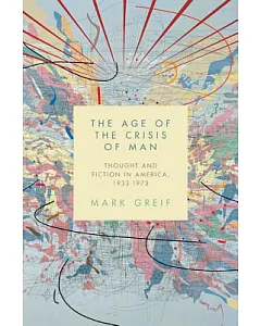 The Age of the Crisis of Man: Thought and Fiction in America, 1933-1973