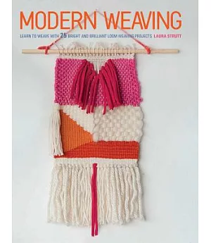 Modern Weaving: Learn to Weave With 25 Bright and Brilliant Loom Weaving Projects